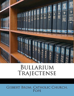 Bullarium Trajectense - Catholic Church Pope (Creator), and Brom, Gisbert