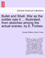 Bullet and Shell. War as the Soldier Saw It ... Illustrated, from Sketches Among the Actual Scenes, by E. Forbes.