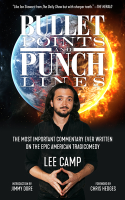 Bullet Points and Punch Lines: The Most Important Commentary Ever Written on the Epic American Tragicomedy - Camp, Lee, and Hedges, Chris (Foreword by), and Dore, Jimmy (Introduction by)