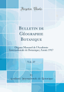 Bulletin de Geographie Botanique, Vol. 27: Organe Mensuel de L'Academie Internationale de Botanique; Annee 1917 (Classic Reprint)