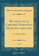 Bulletin de la Librairie Damascne Morgand, 1900-1901, Vol. 9: Nos. 37668  41871 (Classic Reprint)