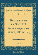 Bulletin de la Socit Acadmique de Brest, 1862-1863, Vol. 3 (Classic Reprint)