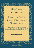 Bulletin de la Socit Botanique Suisse, 1920: Berichte Der Schweizerischen Botanischen Gesellschaft; Heft 26-29 (Classic Reprint)