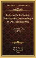 Bulletin de La Societe Francaise de Dermatologie Et de Syphiligraphie: 11 Annee 1900 (1900)