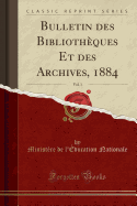 Bulletin Des Bibliothques Et Des Archives, 1884, Vol. 1 (Classic Reprint)