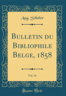 Bulletin Du Bibliophile Belge, 1858, Vol. 14 (Classic Reprint)