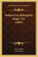 Bulletin Du Bibliophile Belge V16 (1860)