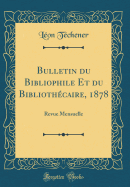 Bulletin Du Bibliophile Et Du Bibliothecaire, 1878: Revue Mensuelle (Classic Reprint)