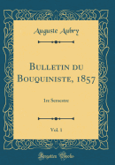 Bulletin Du Bouquiniste, 1857, Vol. 1: 1re Semestre (Classic Reprint)