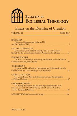 Bulletin of Ecclesial Theology: Essays on the Doctrine of Creation - Samra, Jim, and Thornton, Dillon T, and Rudolph, David