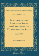 Bulletin of the Bureau of Rolls and Library of the Department of State: June, 1903 (Classic Reprint)
