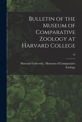 Bulletin of the Museum of Comparative Zoology at Harvard College; 16 - Harvard University Museum of Compara (Creator)