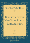 Bulletin of the New York Public Library, 1903, Vol. 7 (Classic Reprint)