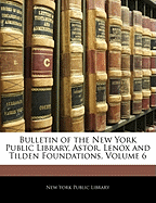 Bulletin of the New York Public Library, Astor, Lenox and Tilden Foundations, Volume 6