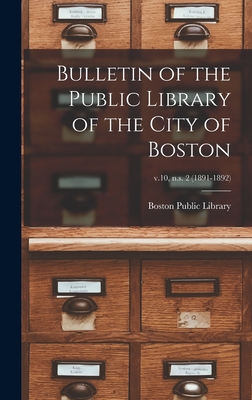 Bulletin of the Public Library of the City of Boston; v.10, n.s. 2 (1891-1892) - Boston Public Library (Creator)