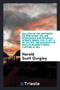 Bulletin of the University of Wisconsin. No. 918. Economics and Political Science Series. Vol. 9, No. 2, Pp. 173-372. the Immunity of Private Property from Capture at Sea