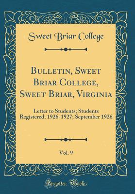 Bulletin, Sweet Briar College, Sweet Briar, Virginia, Vol. 9: Letter to Students; Students Registered, 1926-1927; September 1926 (Classic Reprint) - College, Sweet Briar