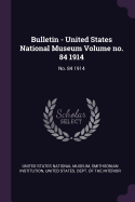 Bulletin - United States National Museum Volume No. 84 1914: No. 84 1914