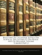 Bulletins de L'Academie Royale Des Sciences, Des Lettres Et Des Beaux-Arts de Belgique