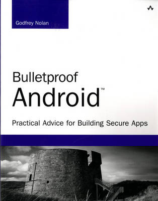 Bulletproof Android: Practical Advice for Building Secure Apps - Nolan, Godfrey