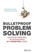 Bulletproof Problem Solving: Komplexe Probleme in Unternehmen in 7 Schritten lsen