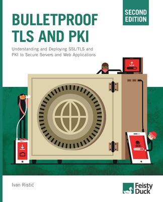 Bulletproof TLS and PKI, Second Edition: Understanding and deploying SSL/TLS and PKI to secure servers and web applications - Ristic, Ivan