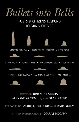 Bullets Into Bells: Poets & Citizens Respond to Gun Violence - Giffords, Gabrielle (Foreword by), and Clements, Brian (Editor), and McCann, Colum (Introduction by)
