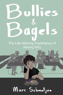 Bullies and Bagels: The Life-Altering Importance of Asking Why - Schmatjen, Marc
