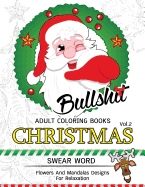 Bullsh*t Adults Coloring Book Christmas Vol.2: Swear word, Flower and Mandalas designs for relaxation