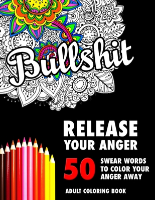Bullshit: 50 Swear Words to Color Your Anger Away: Release Your Anger: Stress Relief Curse Words Coloring Book for Adults - Publishing LLC, Chapin, and Johnson, Randy