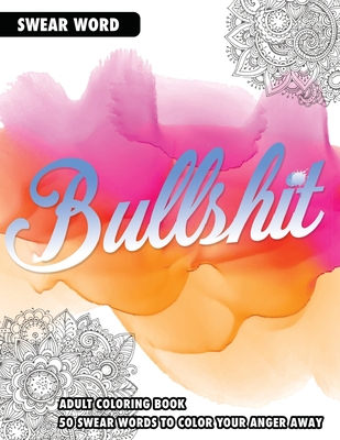Bullshit: An Adult Coloring Book: 50 Swear Words To Color Your Anger Away - Publishing LLC, Chapin, and Johnson, Randy