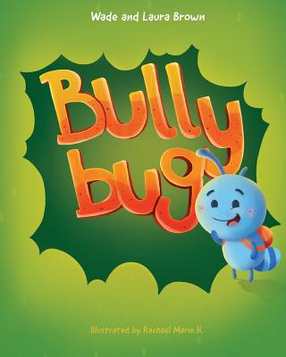 Bully Bug: Anti-Bullying Children's Book - Brown, Laura, and Brown, Wade