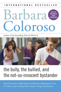 Bully, the Bullied, and the Not-So-Innocent Bystander: From Preschool to High School and Beyond: Breaking the Cycle of Violence and Creating More Deeply Caring Communities
