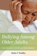 Bullying Among Older Adults: How to Recognize and Address an Unseen Epidemic