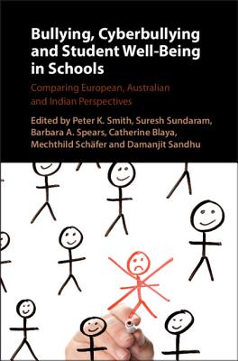 Bullying, Cyberbullying and Student Well-Being in Schools: Comparing European, Australian and Indian Perspectives - Smith, Peter K, Professor (Editor), and Sundaram, Suresh (Editor), and Spears, Barbara A (Editor)