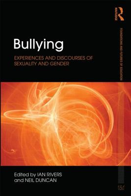 Bullying: Experiences and Discourses of Sexuality and Gender - Rivers, Ian (Editor), and Duncan, Neil (Editor)