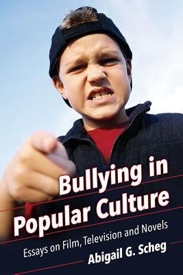Bullying in Popular Culture: Essays on Film, Television and Novels - Scheg, Abigail G (Editor)