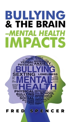 Bullying & The Brain: Mental Health Impacts - Spencer, Fredrick, and Marikakis, Kerri (Editor), and Blyden, Elijah (Prepared for publication by)