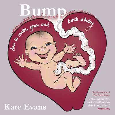Bump: How to Make, Grow and Birth a Baby - Evans, Kate
