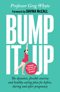 Bump it Up: The Dynamic, Flexible Exercise and Healthy Eating Plan for Before, During and After Pregnancy