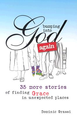 Bumping Into God Again: 35 More Stories of Finding God in Unexpected Places - Grassi, Dominic, Fr.