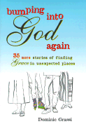 Bumping Into God Again: 35 More Stories of Finding Grace in Unexpected Places - Grassi, Dominic, Fr.