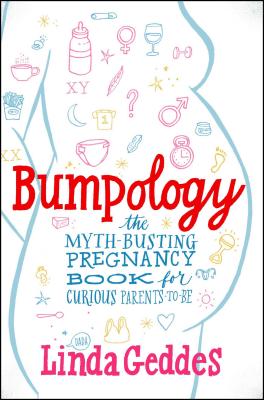 Bumpology: The Myth-Busting Pregnancy Book for Curious Parents-To-Be - Geddes, Linda