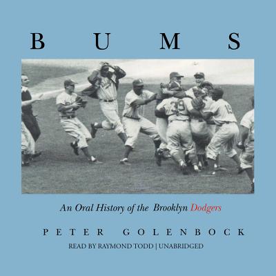 Bums: An Oral History of the Brooklyn Dodgers - Golenbock, Peter, and Dickson, Paul, Mr. (Preface by), and Todd, Raymond (Read by)