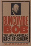 Buncombe Bob: The Life and Times of Robert Rice Reynolds