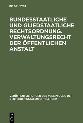 Bundesstaatliche und gliedstaatliche Rechtsordnung. Verwaltungsrecht der ffentlichen Anstalt - Fleiner, Fritz (Contributions by), and Lukas, Josef (Contributions by), and Richter, Lutz (Contributions by)