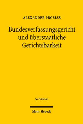 Bundesverfassungsgericht Und Uberstaatliche Gerichtsbarkeit: Prozedurale Und Prozessuale Mechanismen Zur Vermeidung Und Losung Von Jurisdiktionskonflikten - Proelss, Alexander