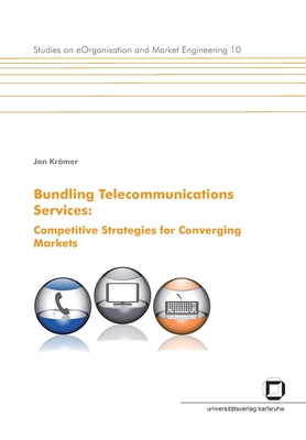 Bundling telecommunications services: competitive strategies for converging markets. - Kr?mer, Jan (Editor)