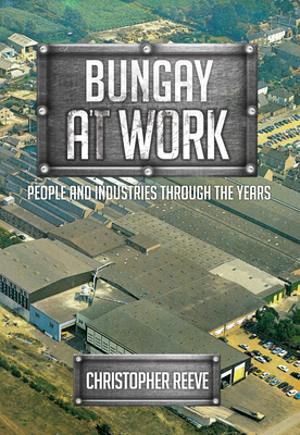 Bungay at Work: People and Industries Through the Years - Reeve, Christopher