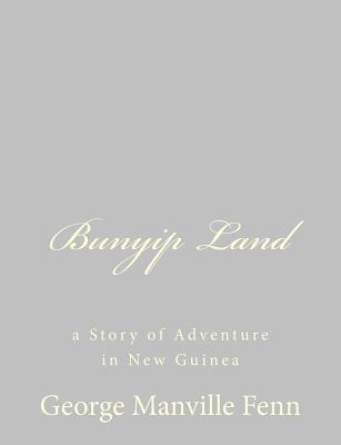 Bunyip Land: a Story of Adventure in New Guinea - Fenn, George Manville